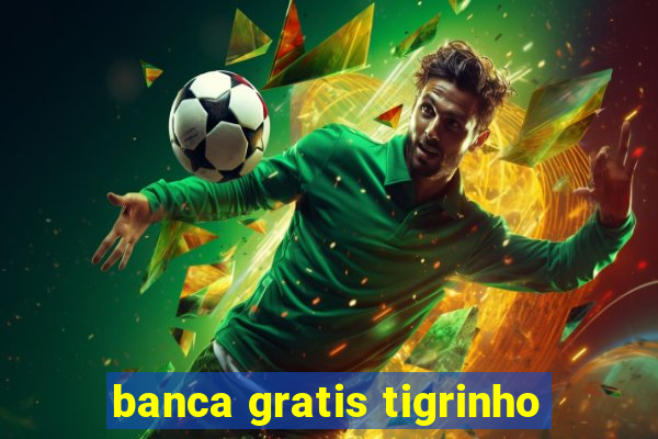 banca gratis tigrinho